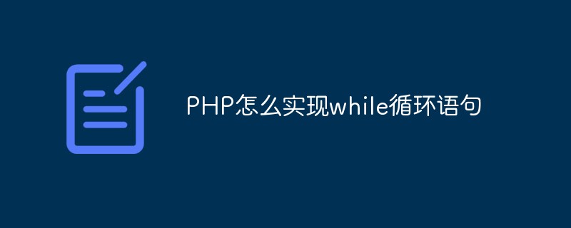 PHP怎么实现while循环语句