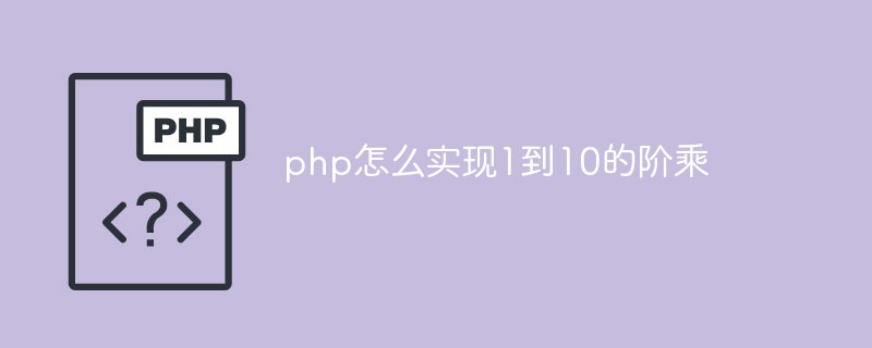 php怎么实现1到10的阶乘