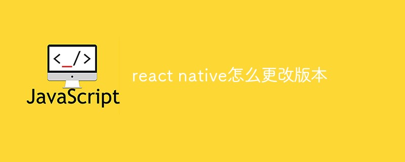 react native怎么更改版本