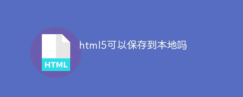 html5可以保存到本地吗