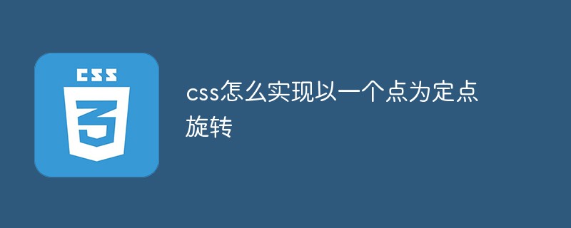 css怎么实现以一个点为定点旋转