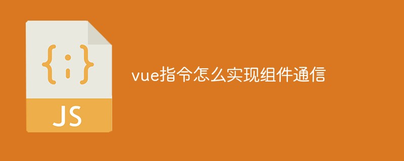 vue指令怎么实现组件通信