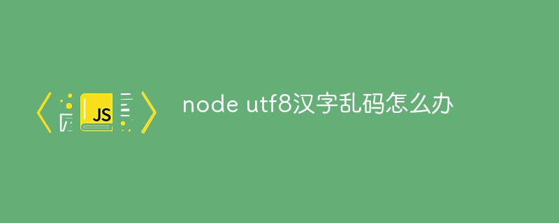 node utf8汉字乱码怎么办