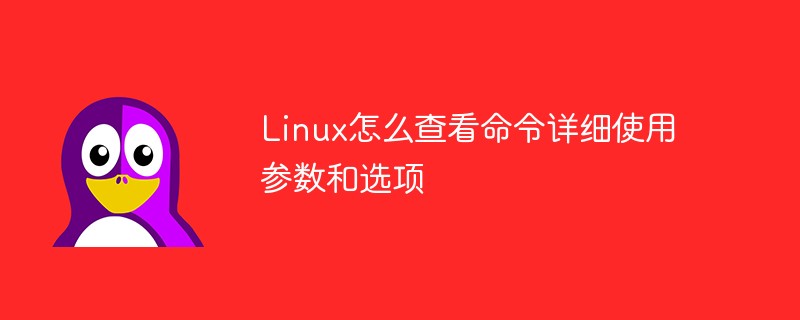 Linux怎么查看命令详细使用参数和选项