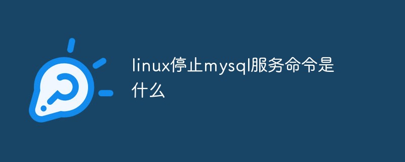 linux停止mysql服务命令是什么