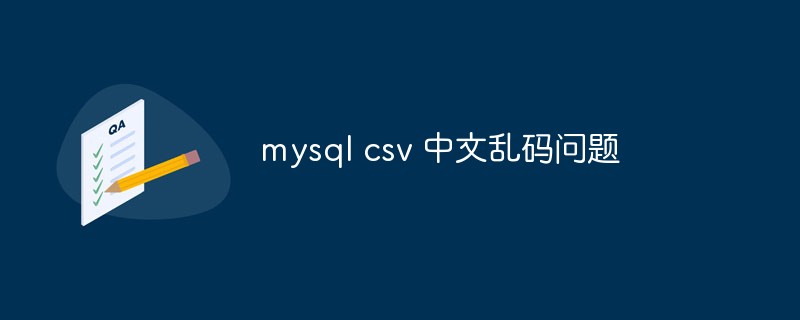 mysql csv 中文乱码问题怎么解决