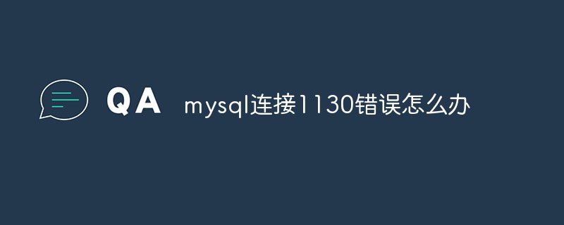 mysql连接1130错误怎么办