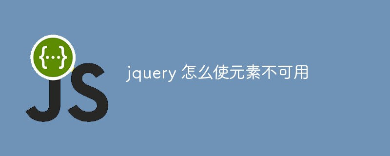 jquery 怎么使元素不可用